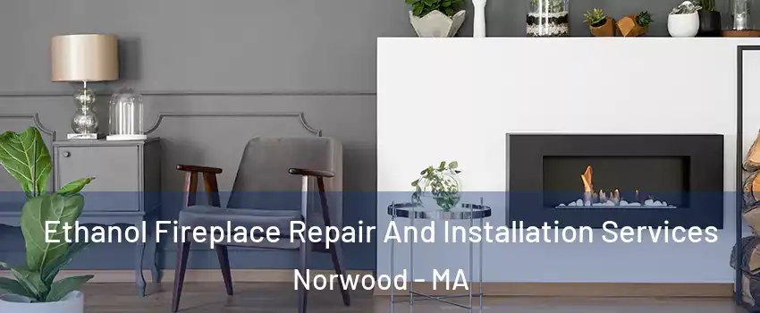  Ethanol Fireplace Repair And Installation Services Norwood - MA