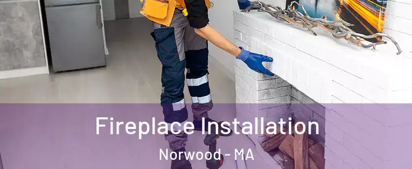  Fireplace Installation Norwood - MA