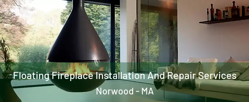 Floating Fireplace Installation And Repair Services Norwood - MA