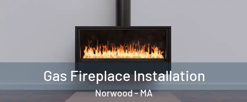  Gas Fireplace Installation Norwood - MA