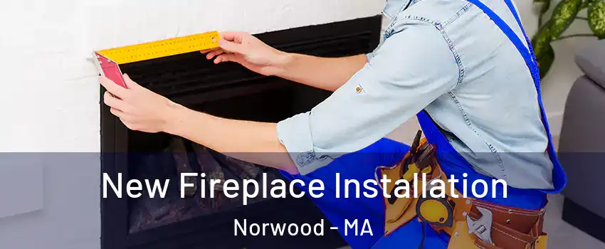  New Fireplace Installation Norwood - MA