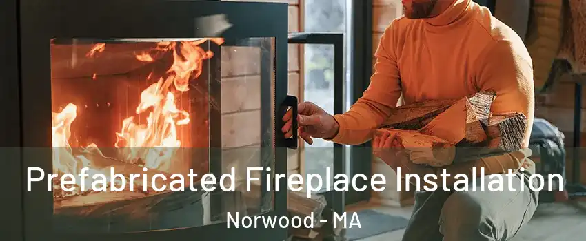  Prefabricated Fireplace Installation Norwood - MA
