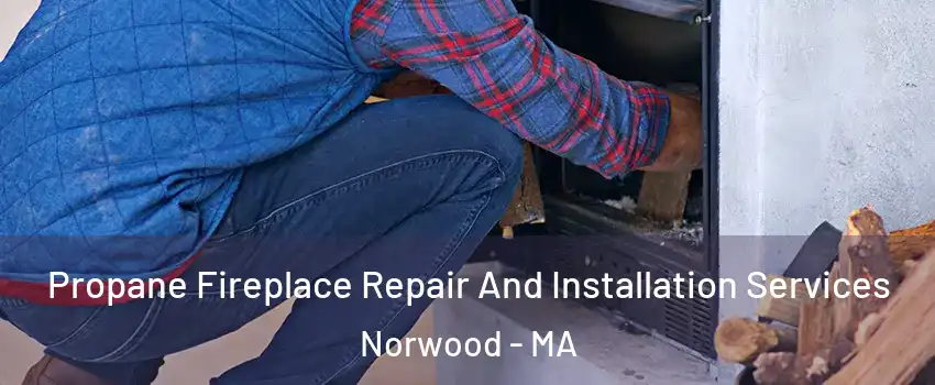  Propane Fireplace Repair And Installation Services Norwood - MA