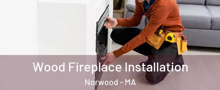  Wood Fireplace Installation Norwood - MA
